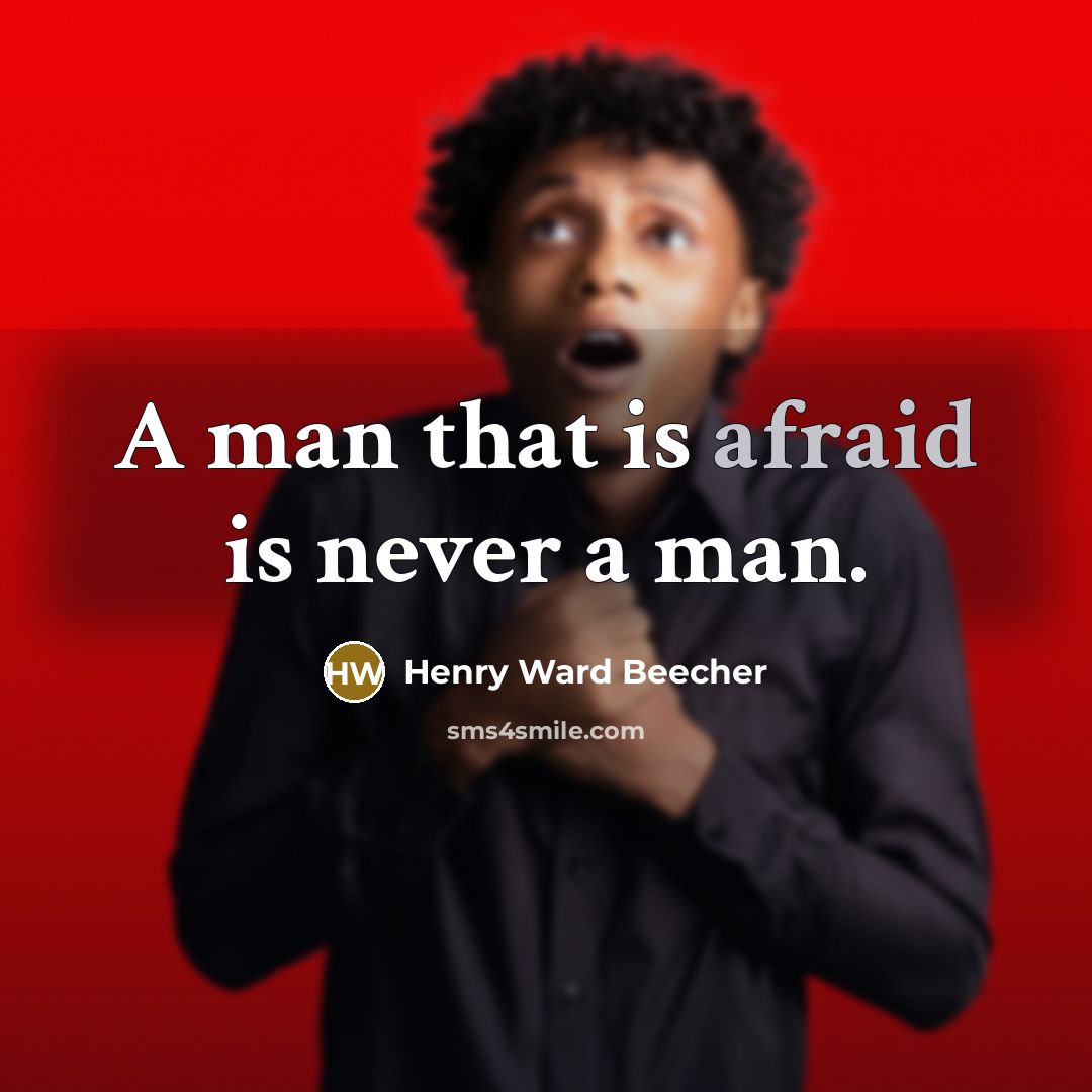 “A man that is afraid is never a man.” quote by Henry Ward Beecher