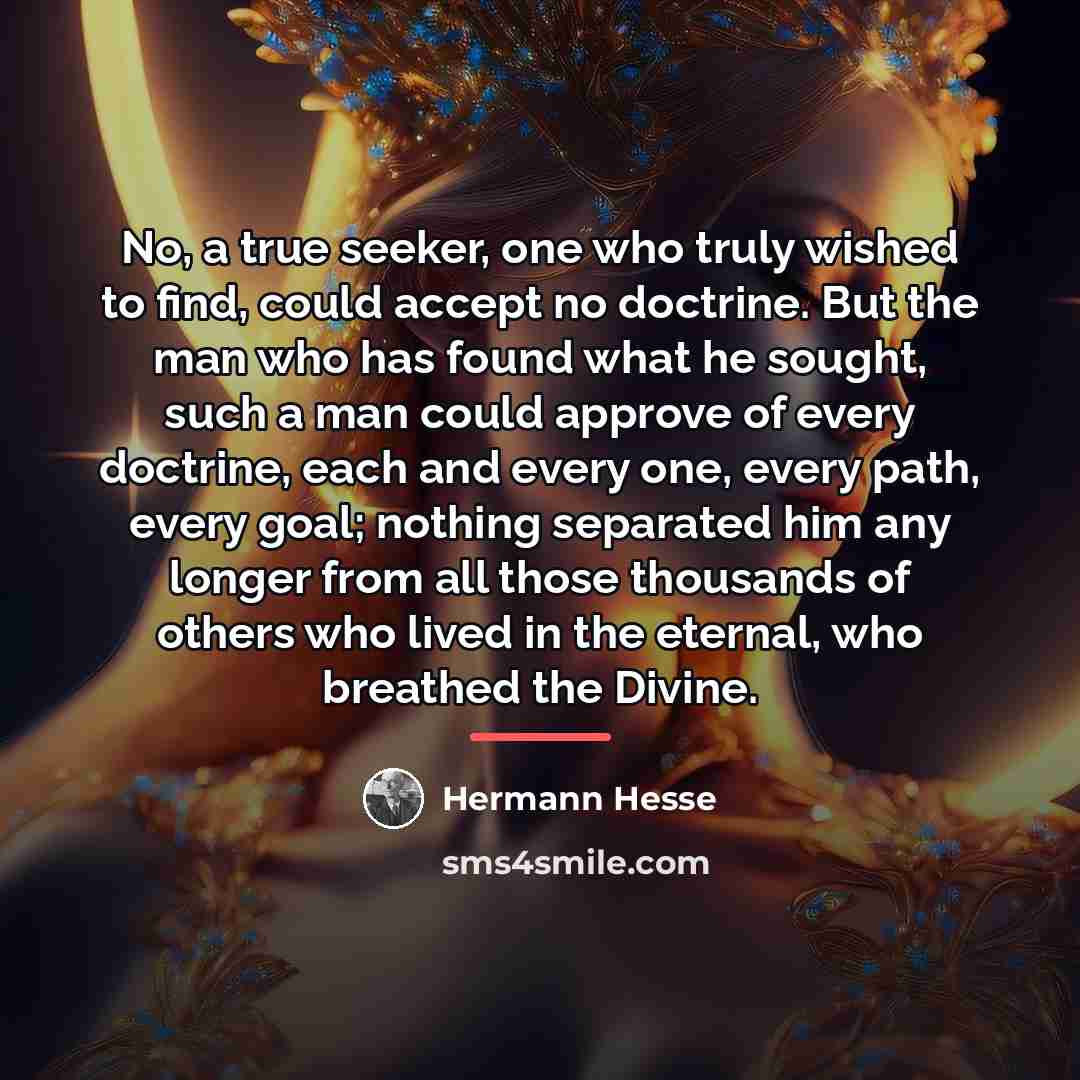 “No, a true seeker, one who truly wished to find,…” quote by Hermann Hesse