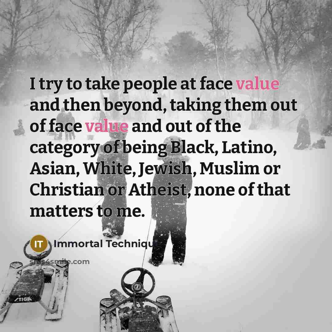 “I try to take people at face value and then…” quote by Immortal Technique