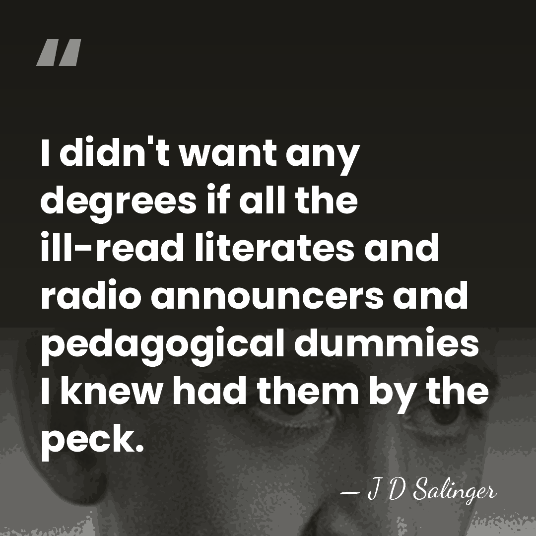 I didn't want any degrees if all the ill-read literates and radio&hellip; - J D Salinger