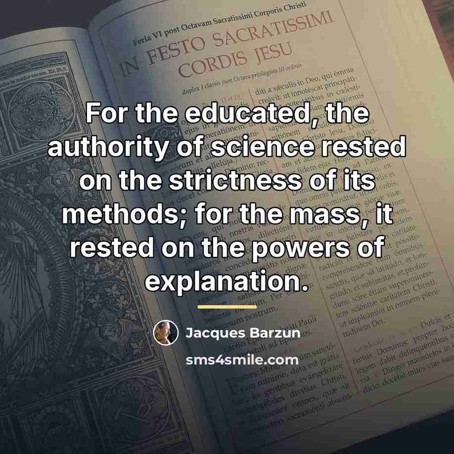 “For the educated, the authority of science rested on the…” quote by Jacques Barzun