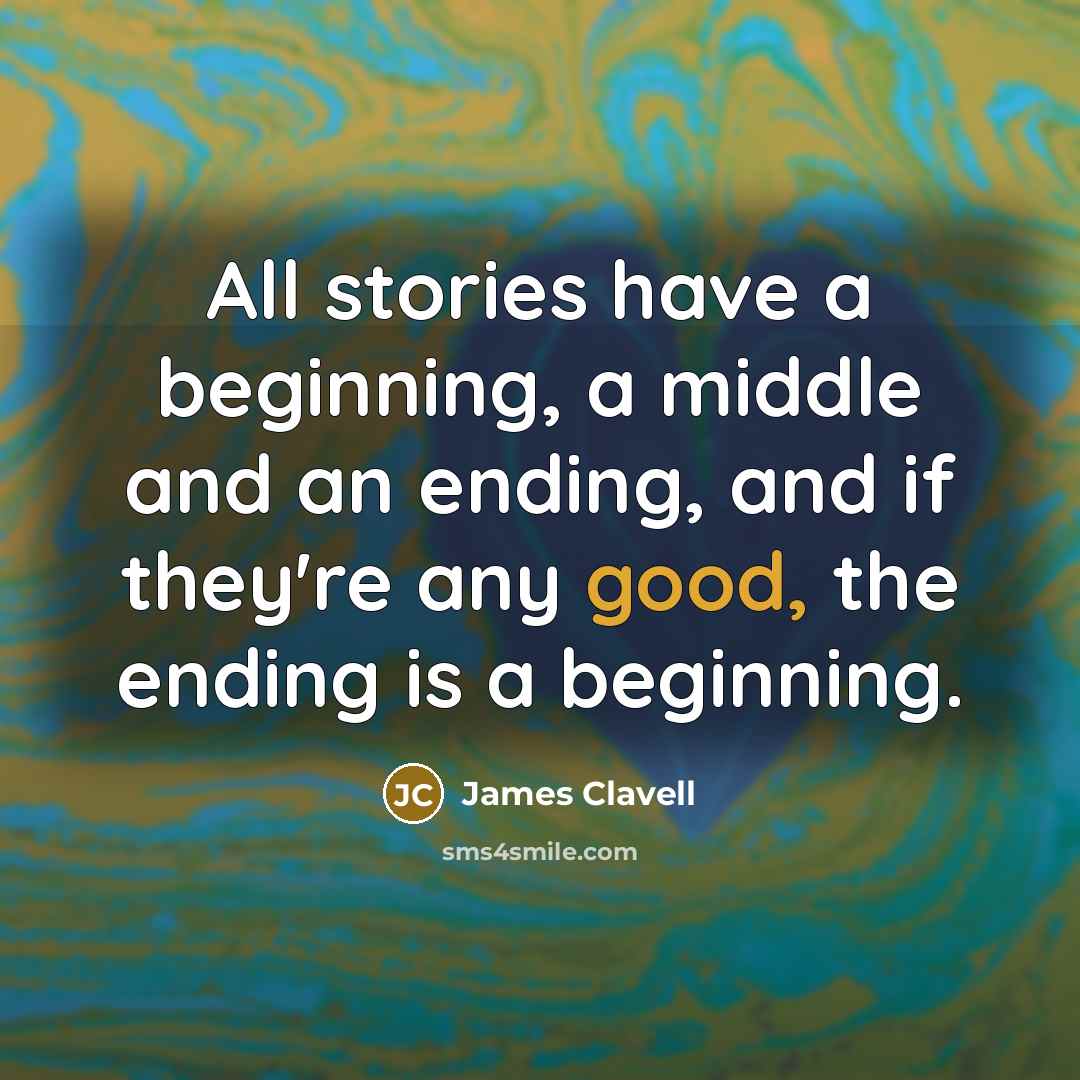 “All stories have a beginning, a middle and an ending,…” quote by James Clavell