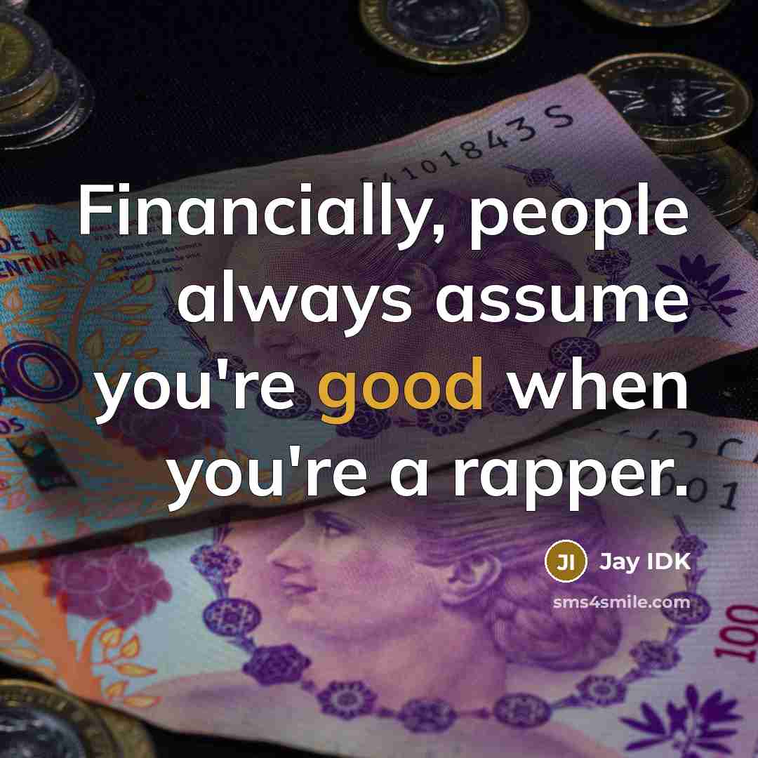 “Financially, people always assume you're good when you're a rapper.…” quote by Jay IDK