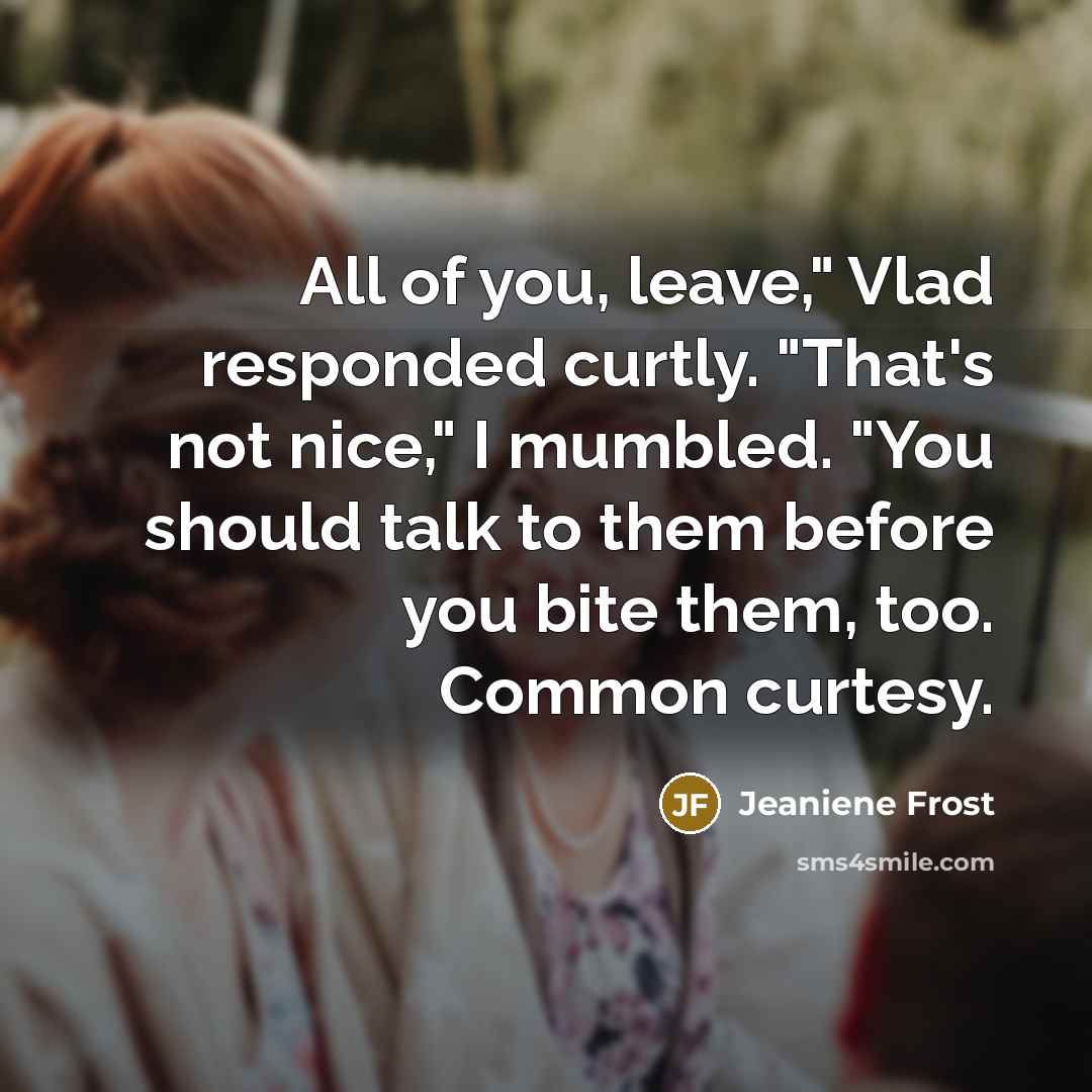 “All of you, leave," Vlad responded curtly. "That's not nice,"…” quote by Jeaniene Frost