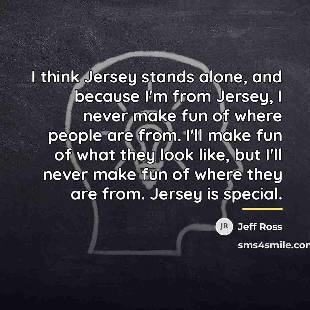 “I think Jersey stands alone, and because I'm from Jersey,…” quote by Jeff Ross