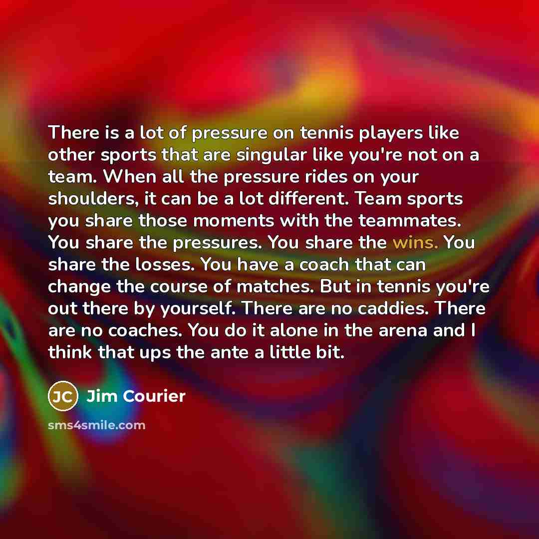 “There is a lot of pressure on tennis players like…” quote by Jim Courier