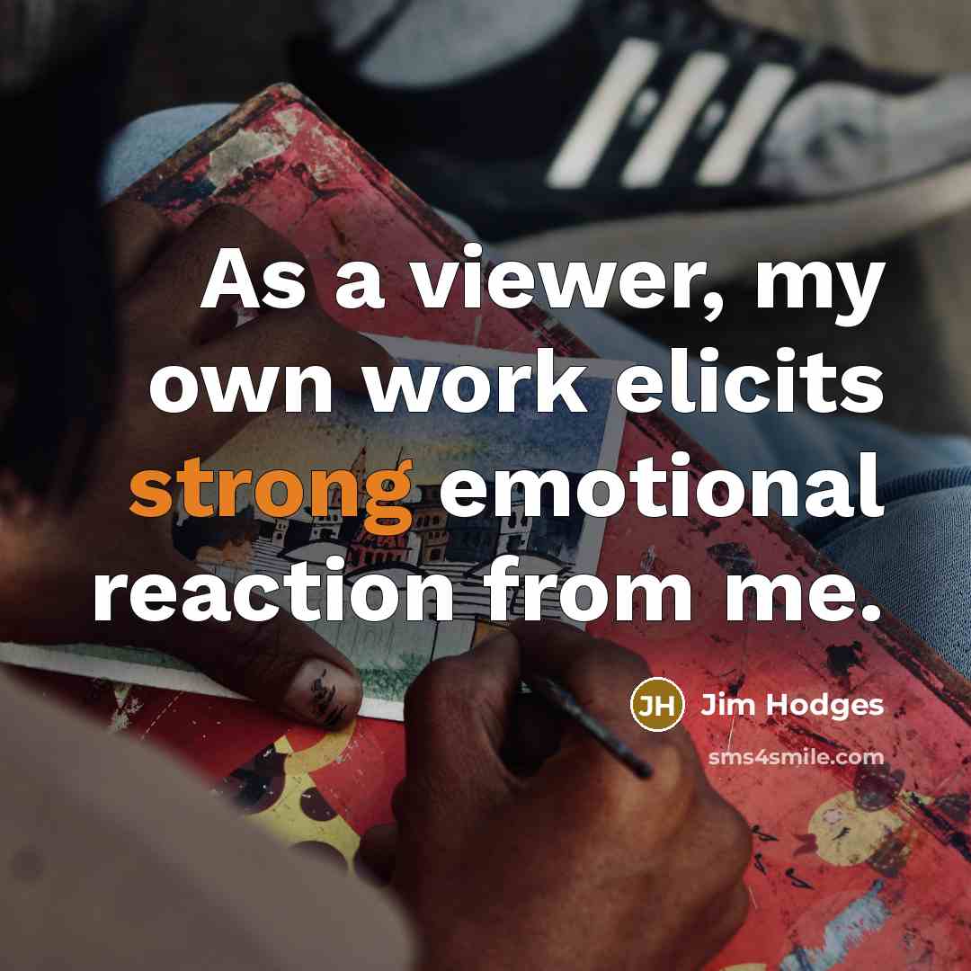 “As a viewer, my own work elicits strong emotional reaction…” quote by Jim Hodges