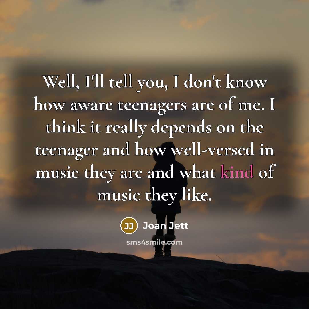 “Well, I'll tell you, I don't know how aware teenagers…” quote by Joan Jett