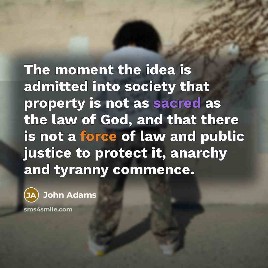 “The moment the idea is admitted into society that property…” quote by John Adams