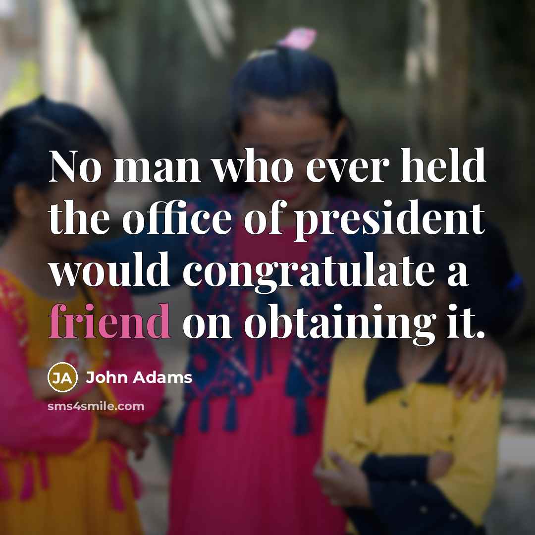 “No man who ever held the office of president would…” quote by John Adams