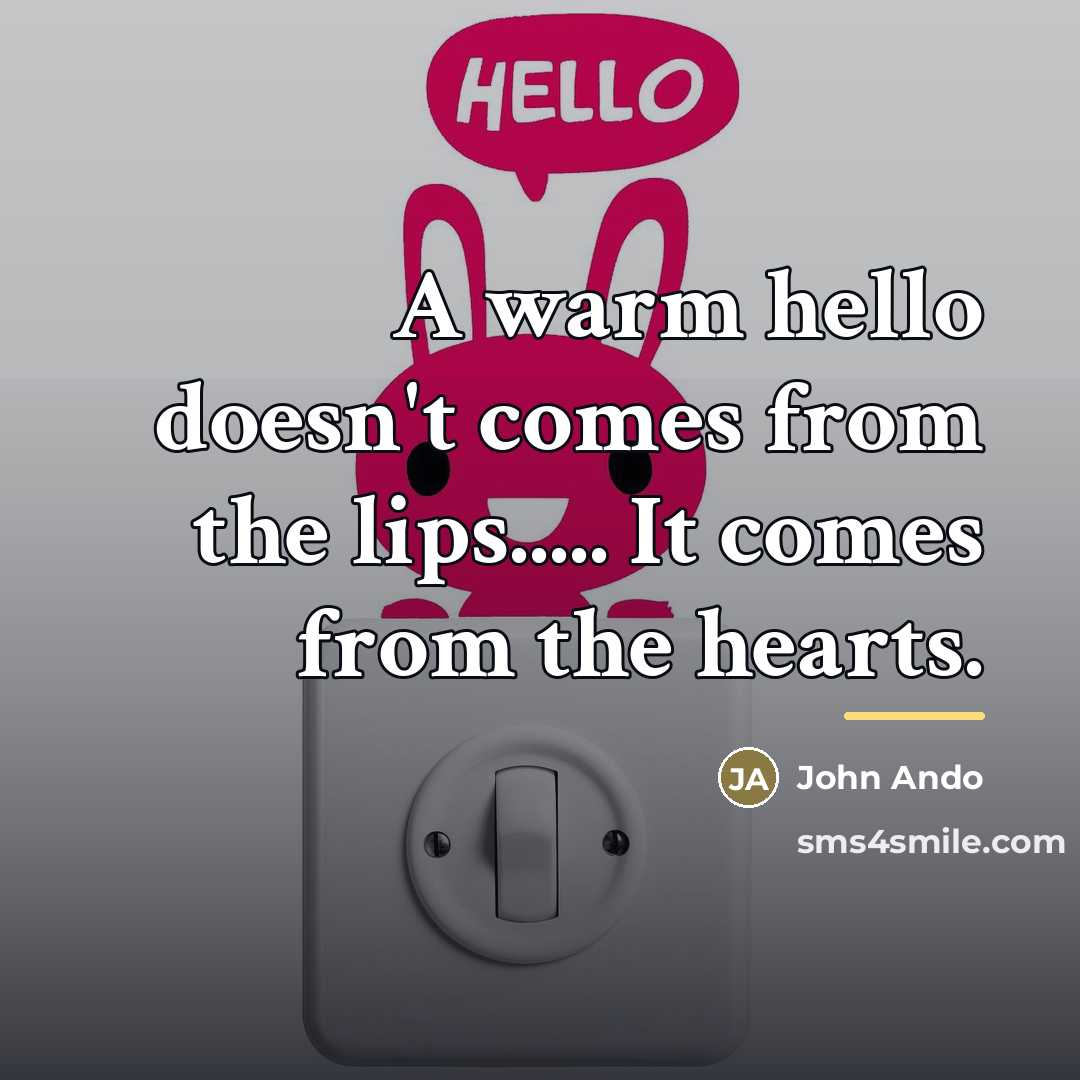 “A warm hello doesn't comes from the lips..... It comes…” quote by John Ando