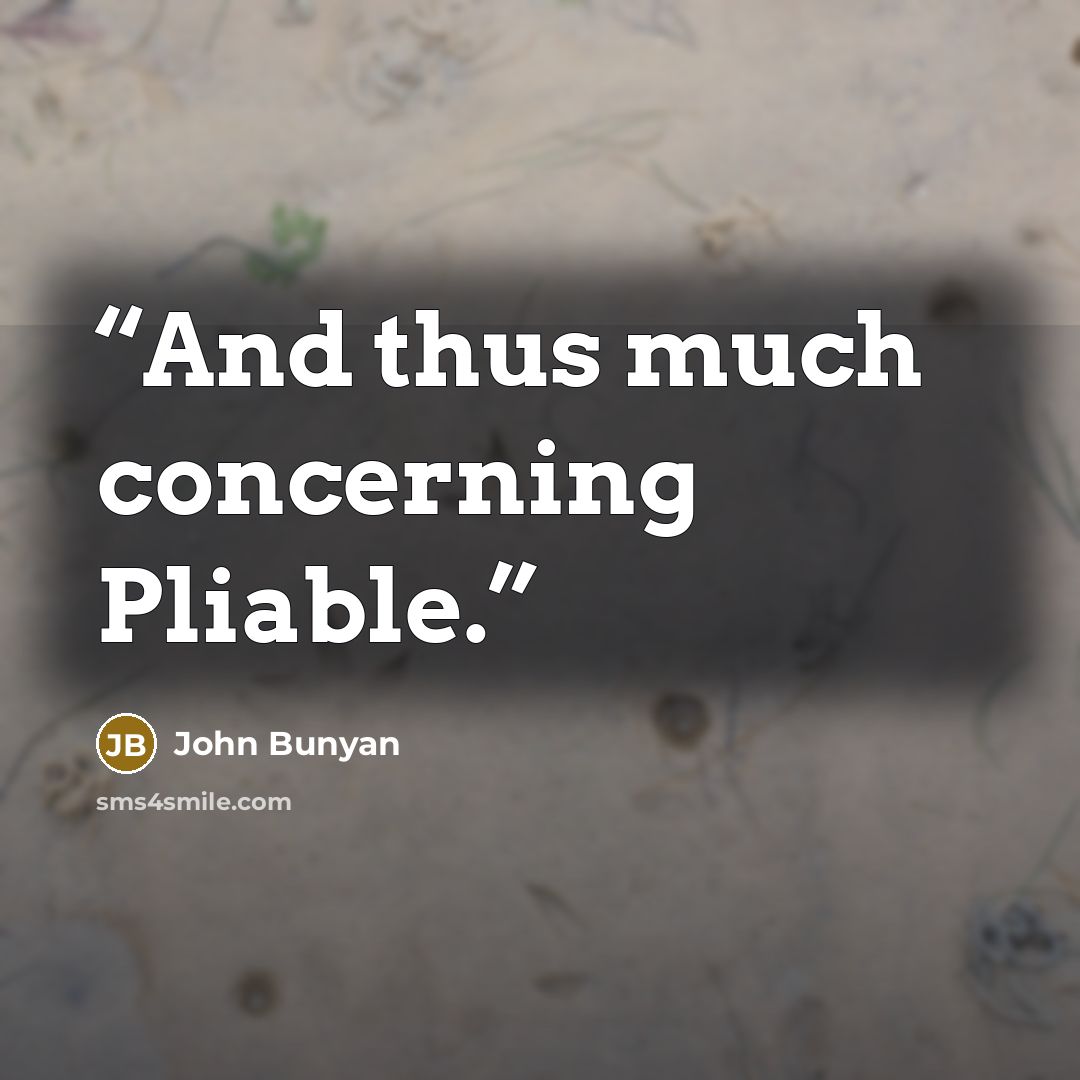 “And thus much concerning Pliable.” quote by John Bunyan