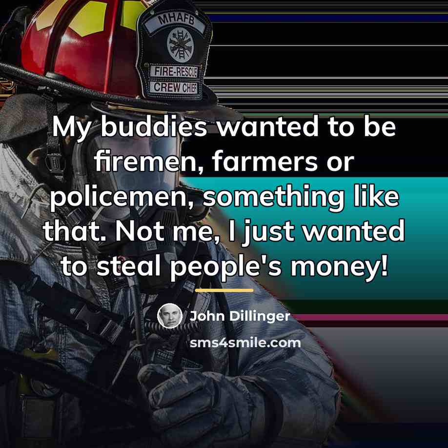 “My buddies wanted to be firemen, farmers or policemen, something…” quote by John Dillinger