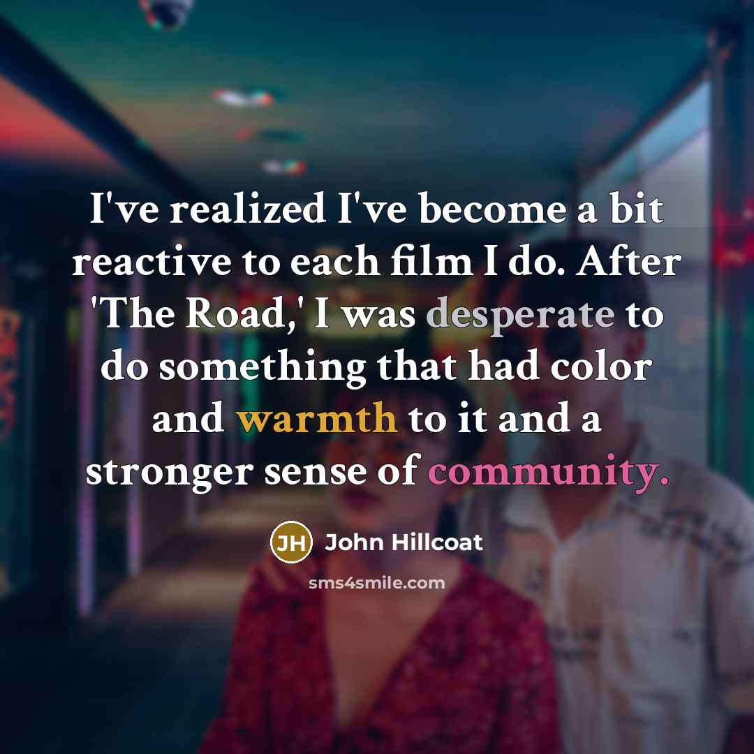 “I've realized I've become a bit reactive to each film…” quote by John Hillcoat
