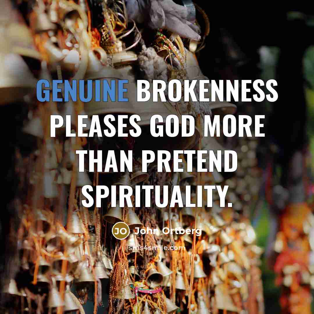 “Genuine brokenness pleases God more than pretend spirituality.…” quote by John Ortberg