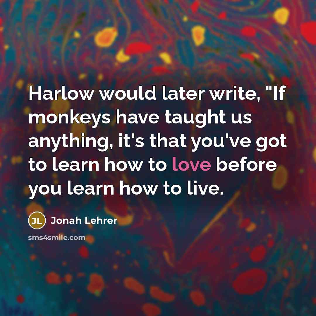 “Harlow would later write, "If monkeys have taught us anything,…” quote by Jonah Lehrer