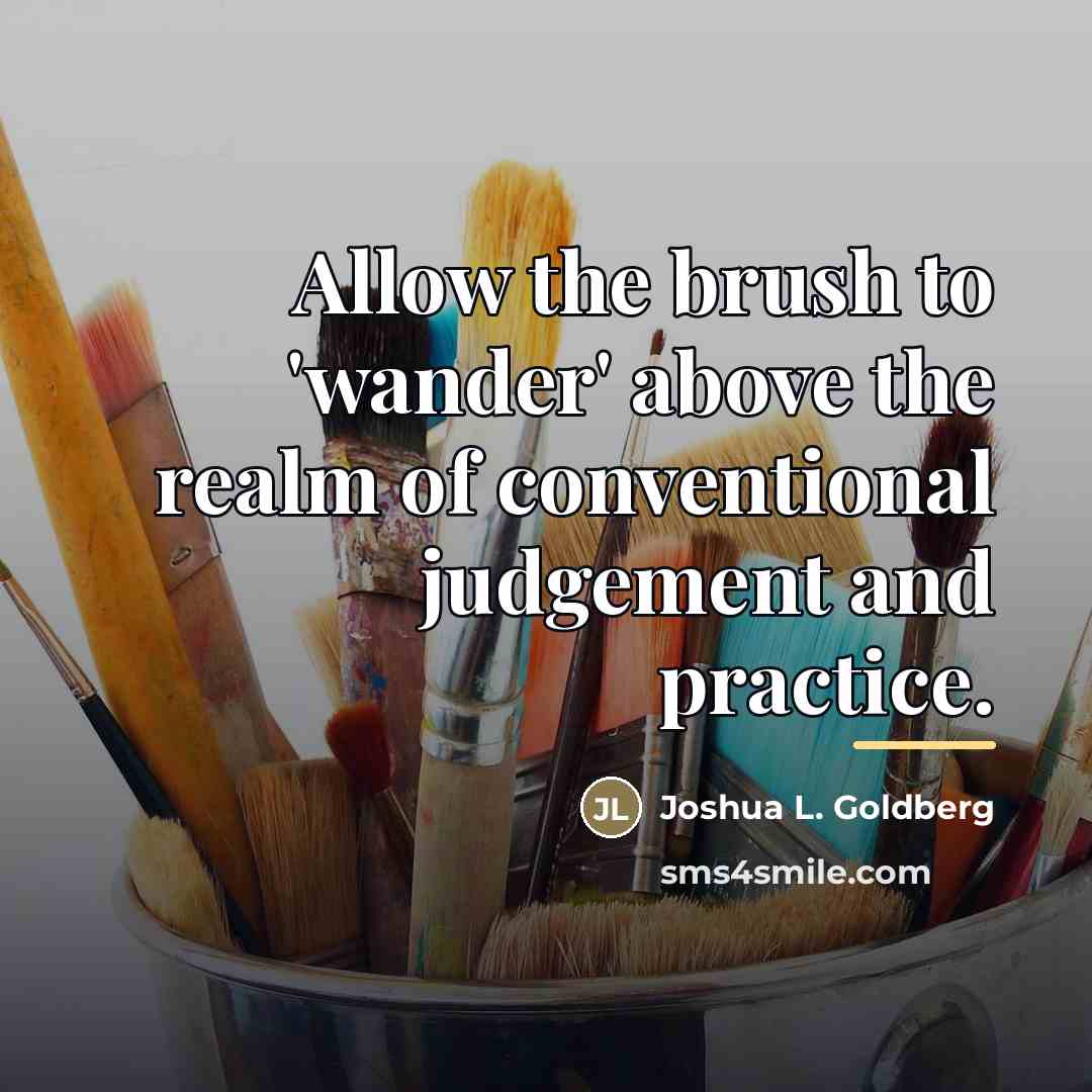 “Allow the brush to 'wander' above the realm of conventional…” quote by Joshua L. Goldberg