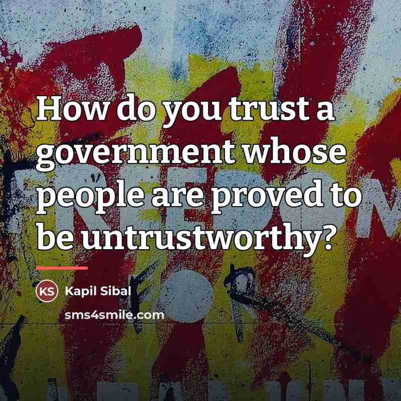 “How do you trust a government whose people are proved…” quote by Kapil Sibal