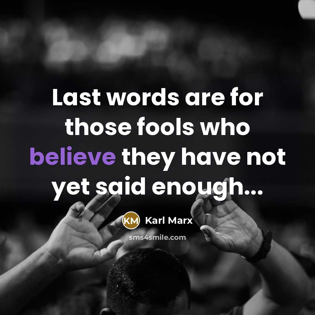 “Last words are for those fools who believe they have…” quote by Karl Marx