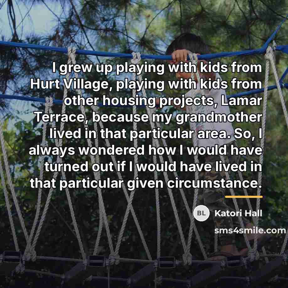 “I grew up playing with kids from Hurt Village, playing…” quote by Katori Hall