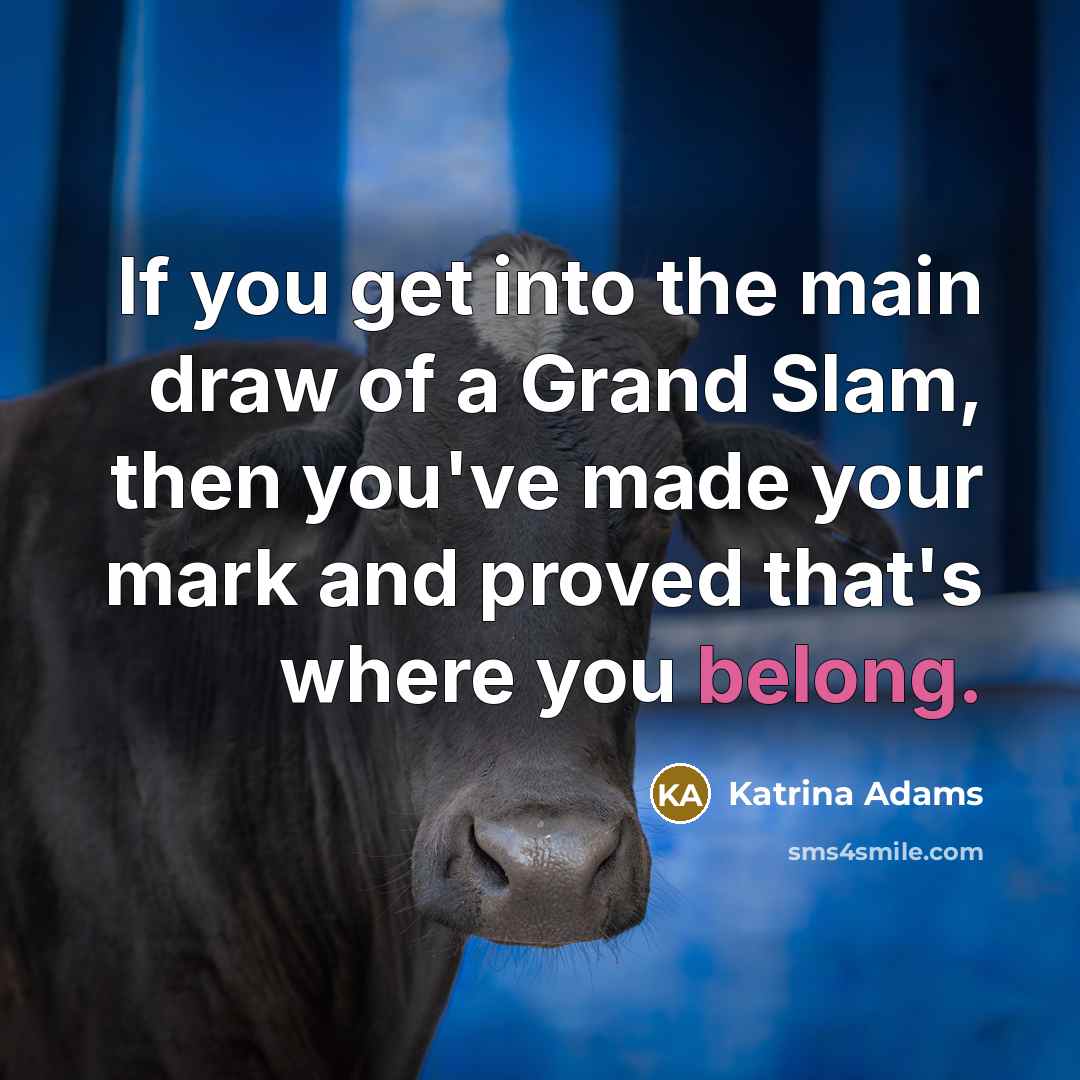“If you get into the main draw of a Grand…” quote by Katrina Adams