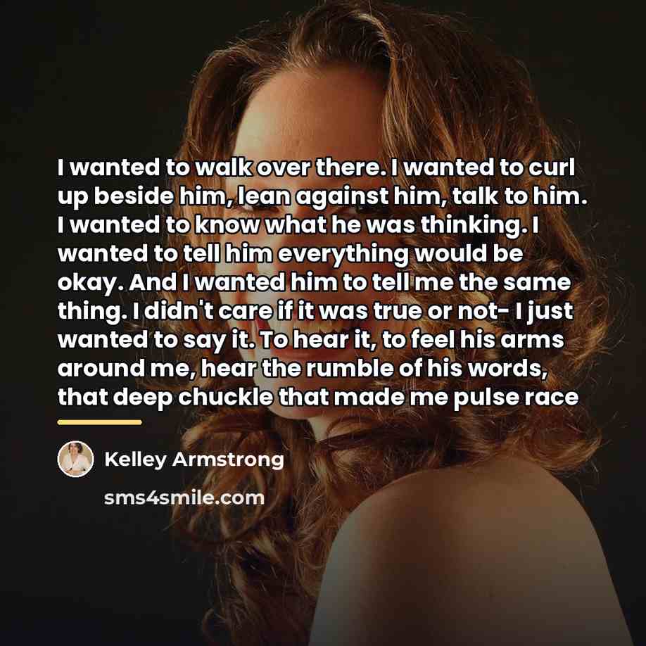 “I wanted to walk over there. I wanted to curl…” quote by Kelley Armstrong
