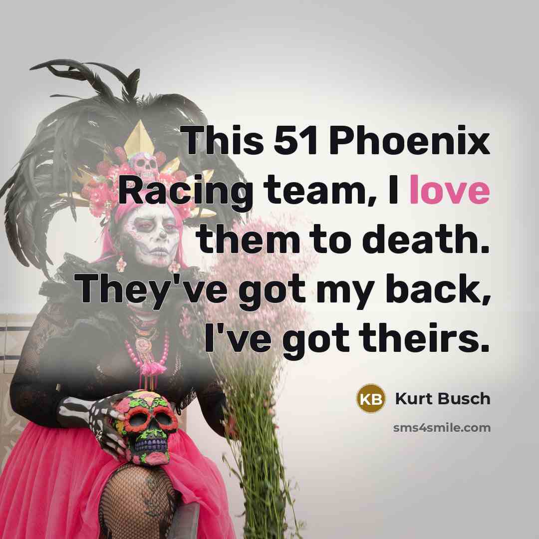“This 51 Phoenix Racing team, I love them to death.…” quote by Kurt Busch