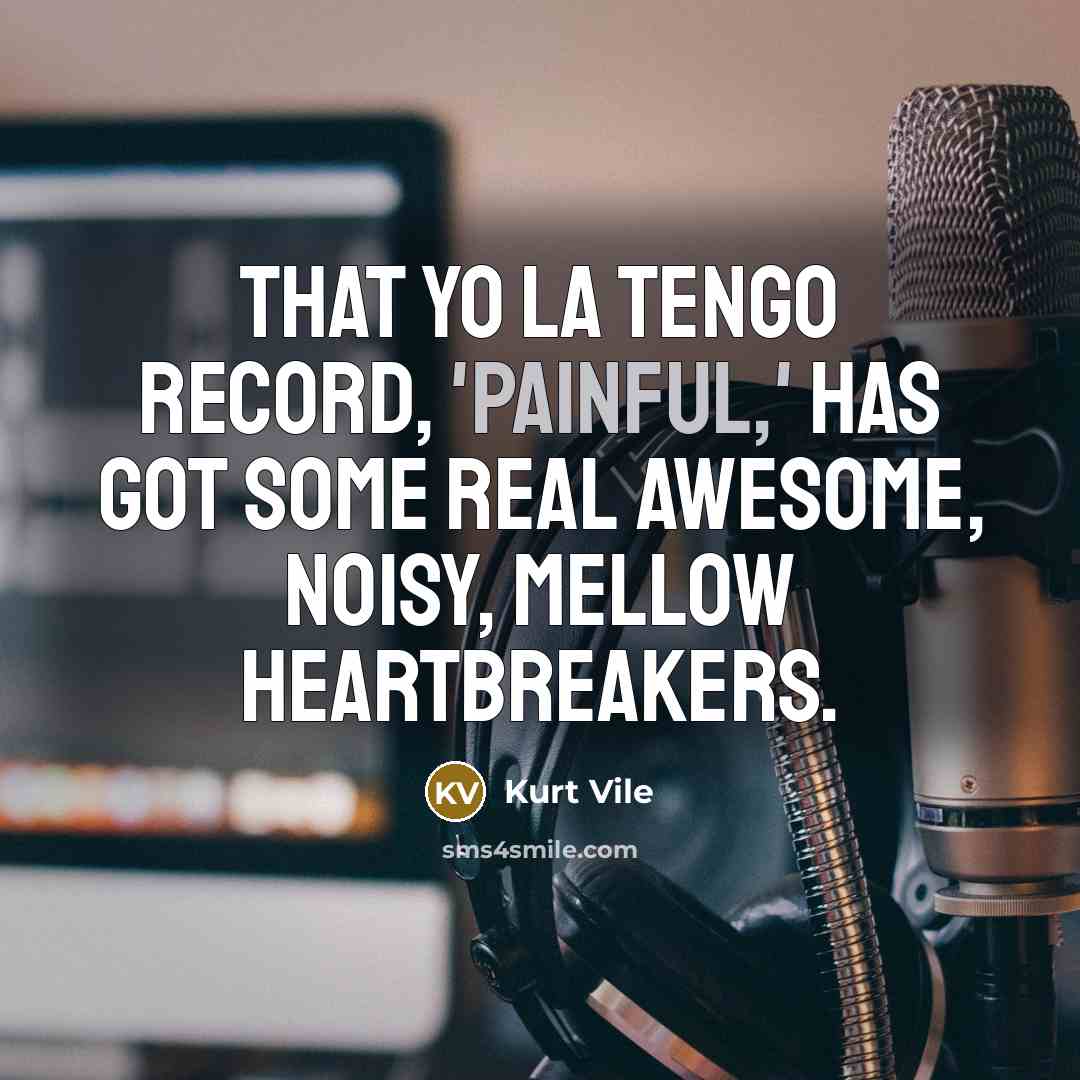 “That Yo La Tengo record, 'Painful,' has got some real…” quote by Kurt Vile