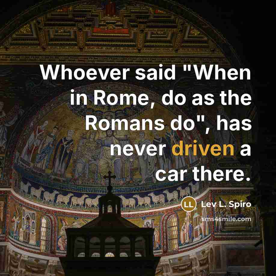 “Whoever said "When in Rome, do as the Romans do",…” quote by Lev L. Spiro