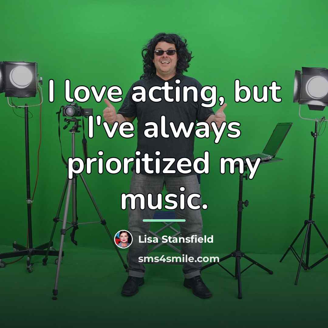 “I love acting, but I've always prioritized my music.…” quote by Lisa Stansfield