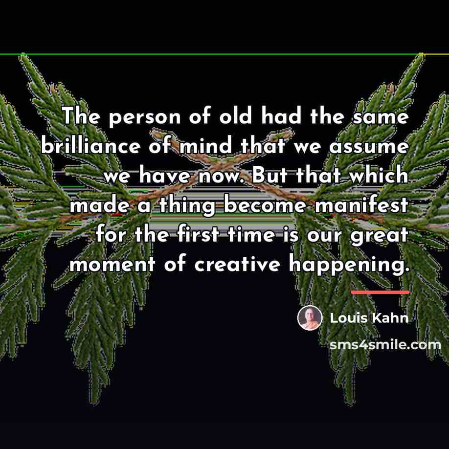 “The person of old had the same brilliance of mind…” quote by Louis Kahn