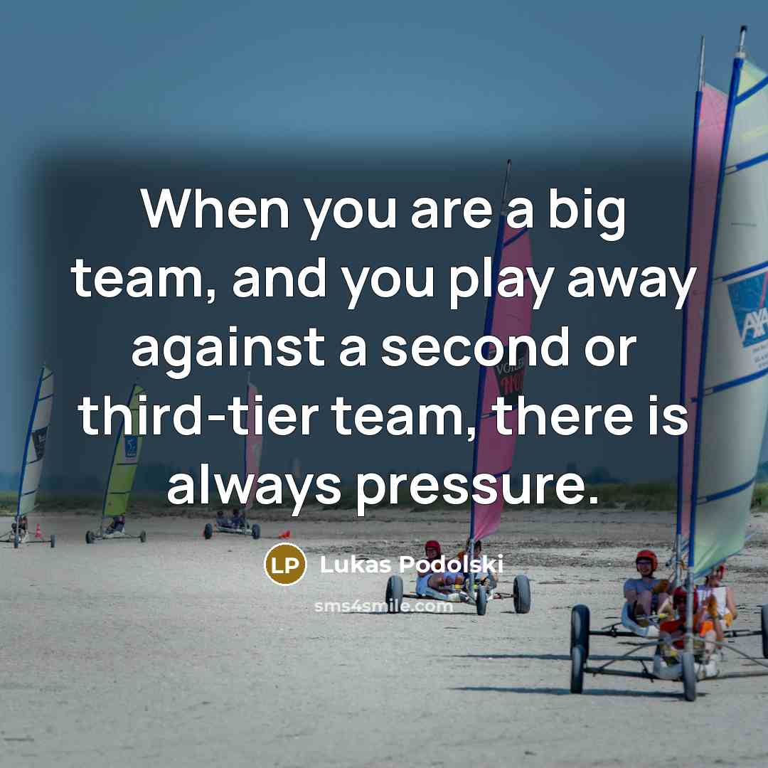“When you are a big team, and you play away…” quote by Lukas Podolski