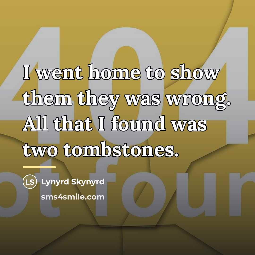 “I went home to show them they was wrong. All…” quote by Lynyrd Skynyrd