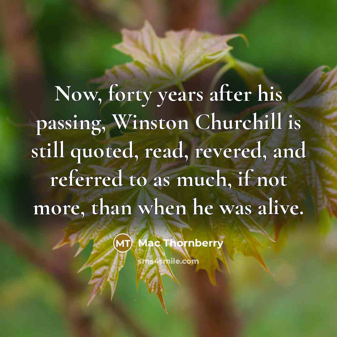 “Now, forty years after his passing, Winston Churchill is still…” quote by Mac Thornberry