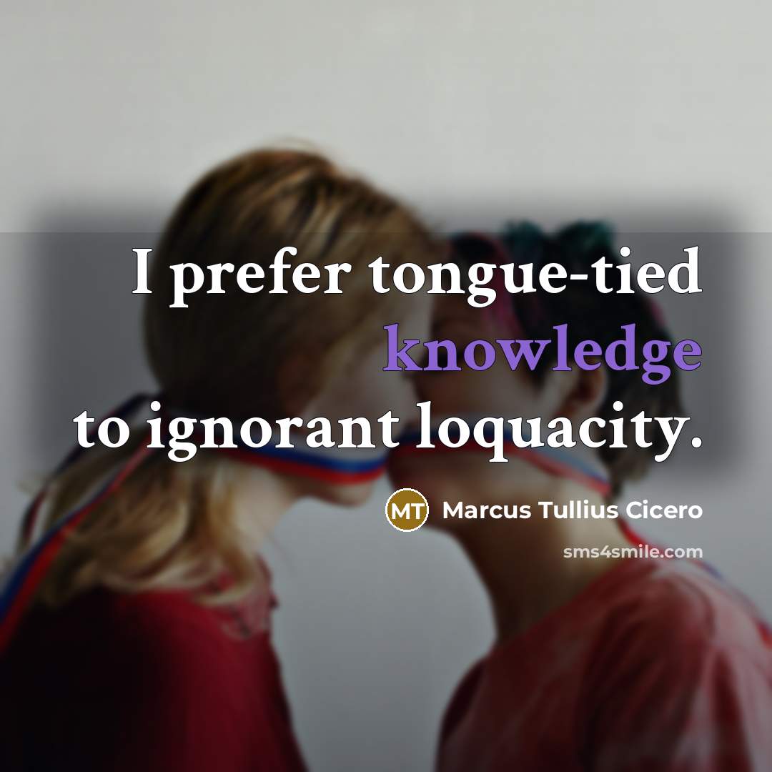 “I prefer tongue-tied knowledge to ignorant loquacity.…” quote by Marcus Tullius Cicero
