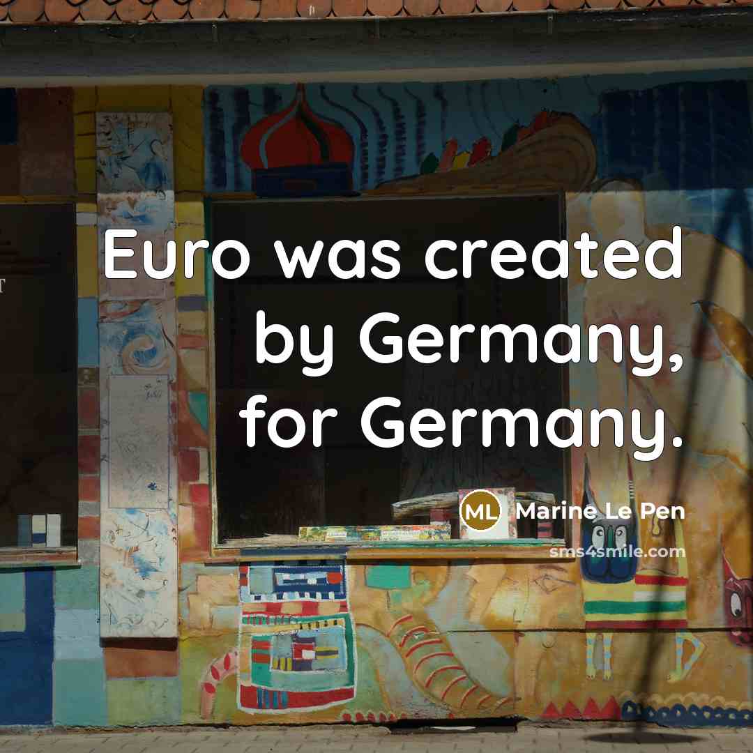 “Euro was created by Germany, for Germany.…” quote by Marine Le Pen