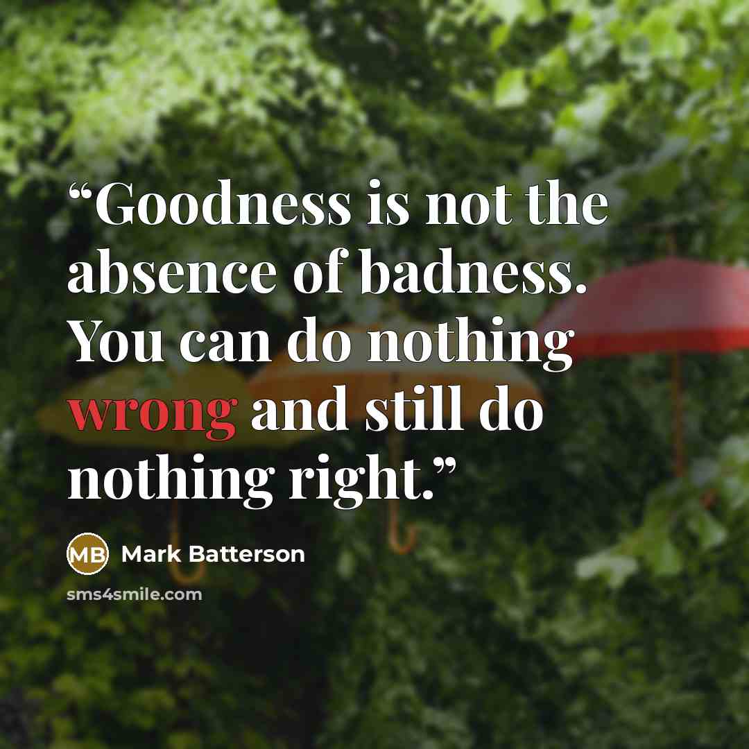 “Goodness is not the absence of badness. You can do nothing wrong and still do nothing right.” quote by Mark Batterson