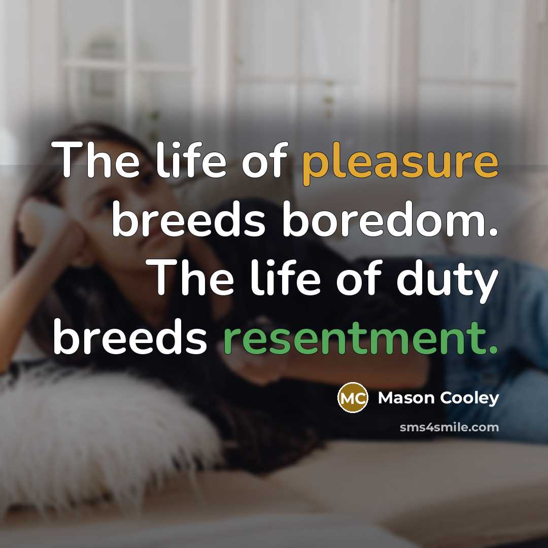 “The life of pleasure breeds boredom. The life of duty…” quote by Mason Cooley