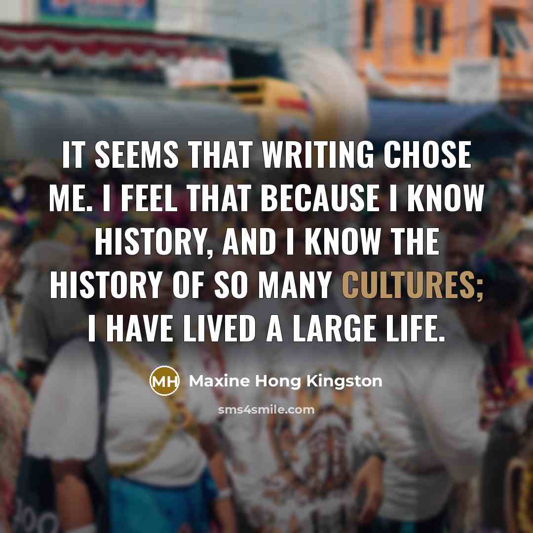 “It seems that writing chose me. I feel that because…” quote by Maxine Hong Kingston