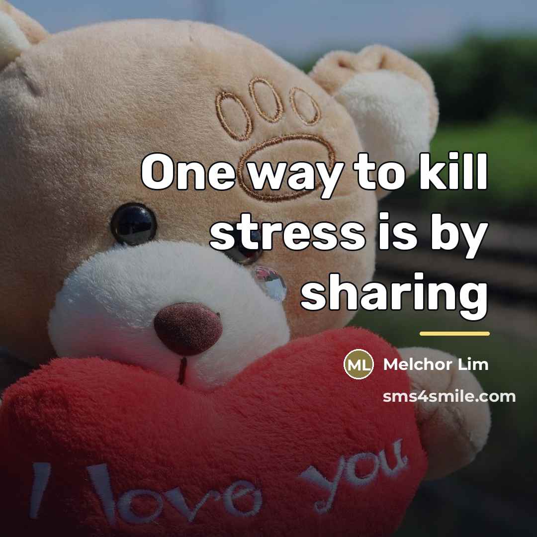 “One way to kill stress is by sharing…” quote by Melchor Lim