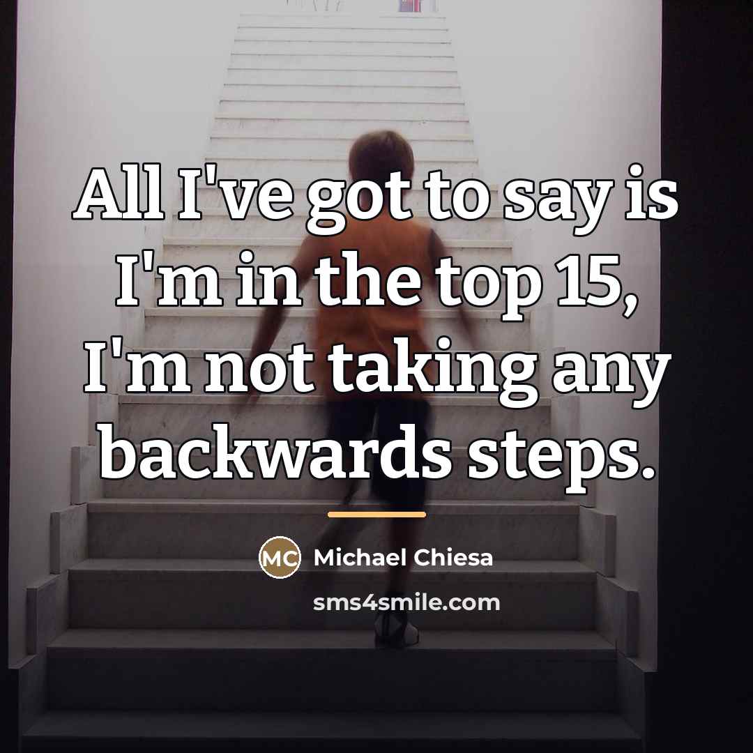 “All I've got to say is I'm in the top…” quote by Michael Chiesa