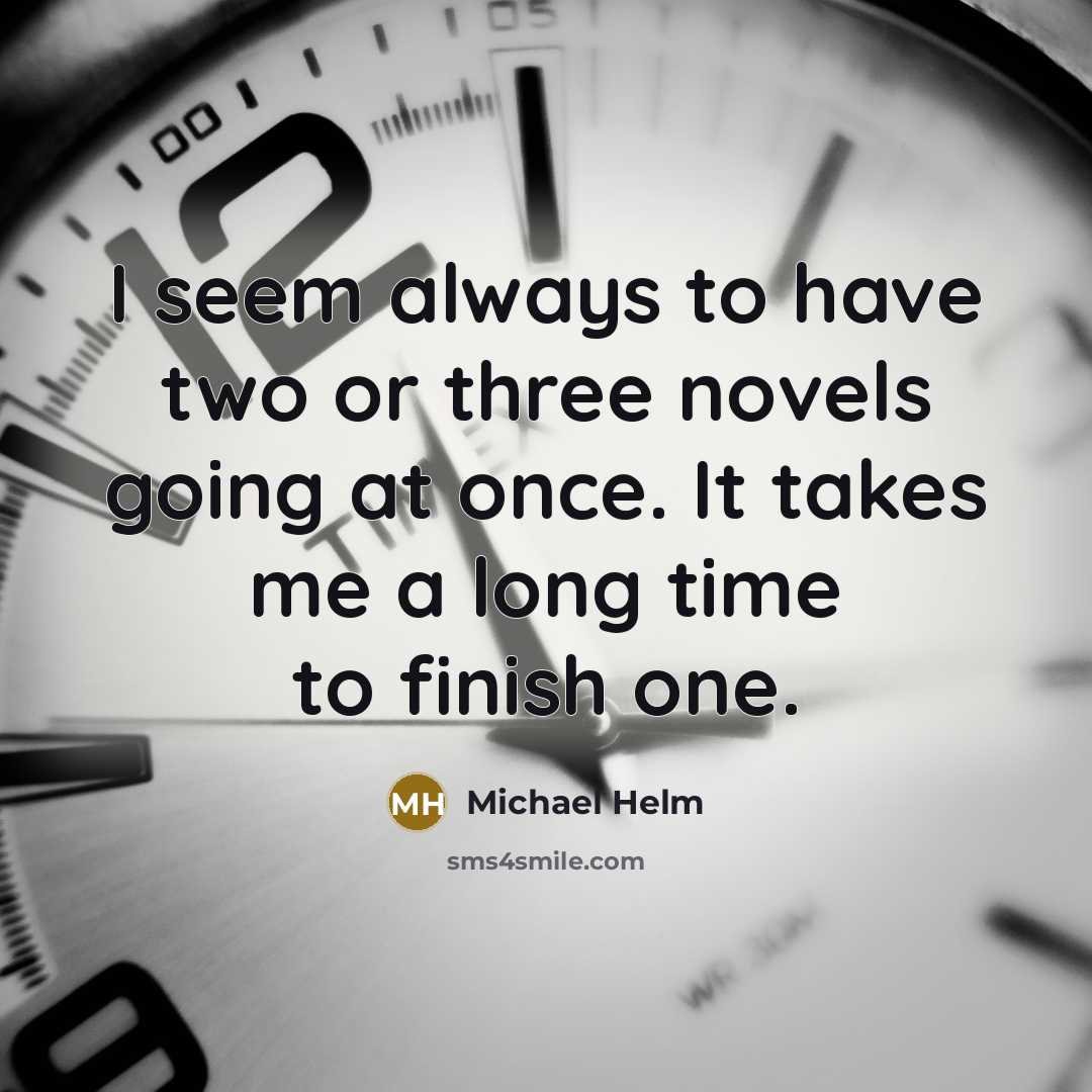 “I seem always to have two or three novels going…” quote by Michael Helm
