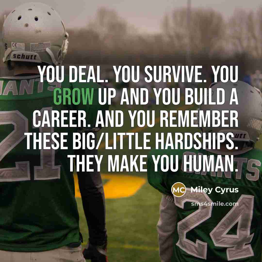 “You deal. You survive. You grow up and you build…” quote by Miley Cyrus