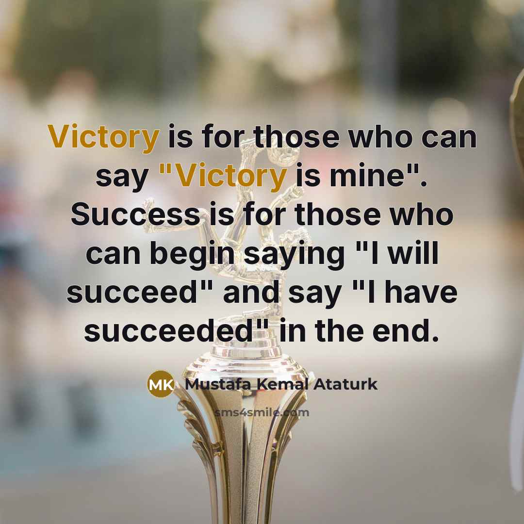 “Victory is for those who can say "Victory is mine".…” quote by Mustafa Kemal Ataturk