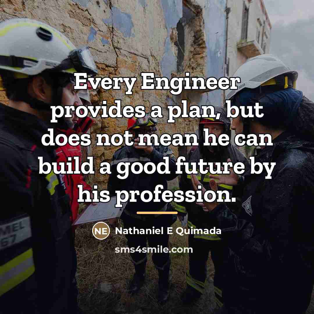 “Every Engineer provides a plan, but does not mean he…” quote by Nathaniel E Quimada