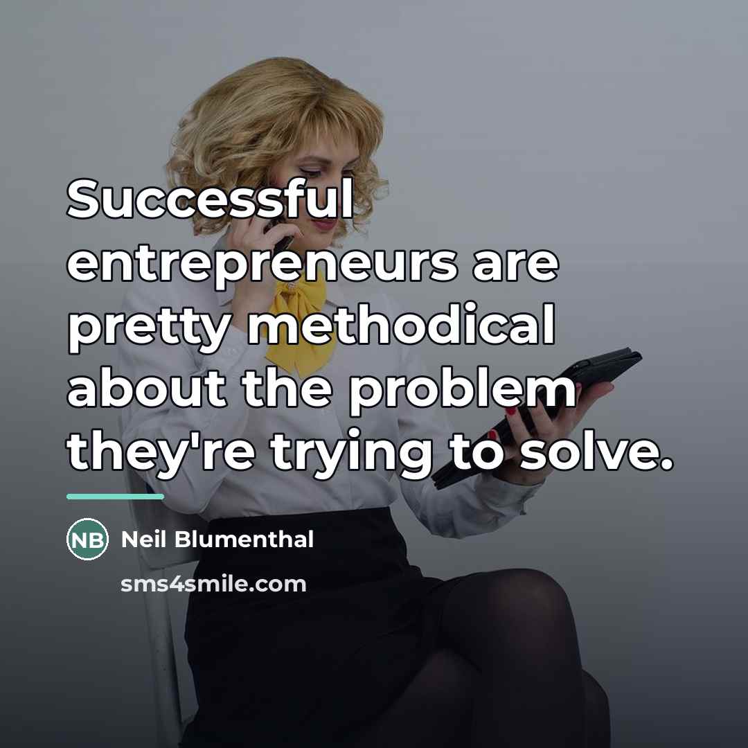 “Successful entrepreneurs are pretty methodical about the problem they're trying…” quote by Neil Blumenthal
