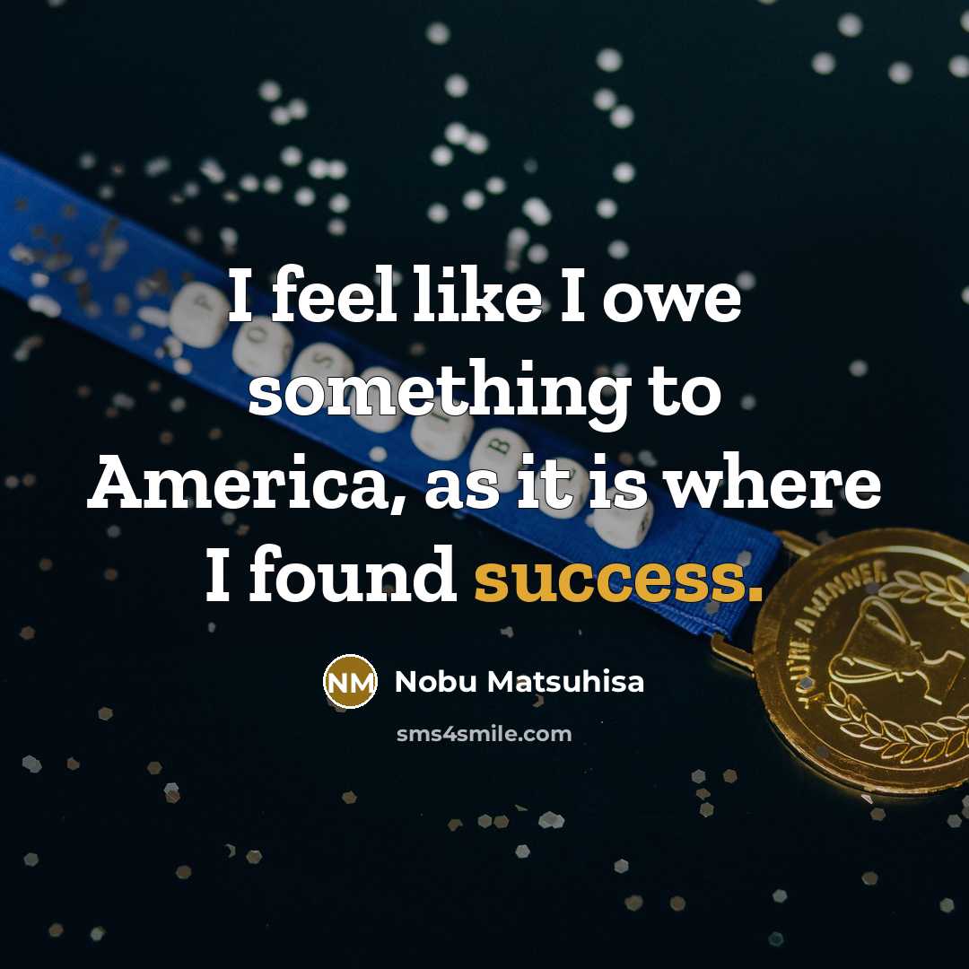 “I feel like I owe something to America, as it…” quote by Nobu Matsuhisa