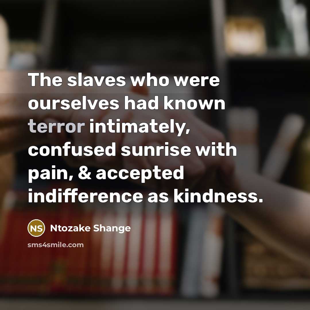 “The slaves who were ourselves had known terror intimately, confused…” quote by Ntozake Shange