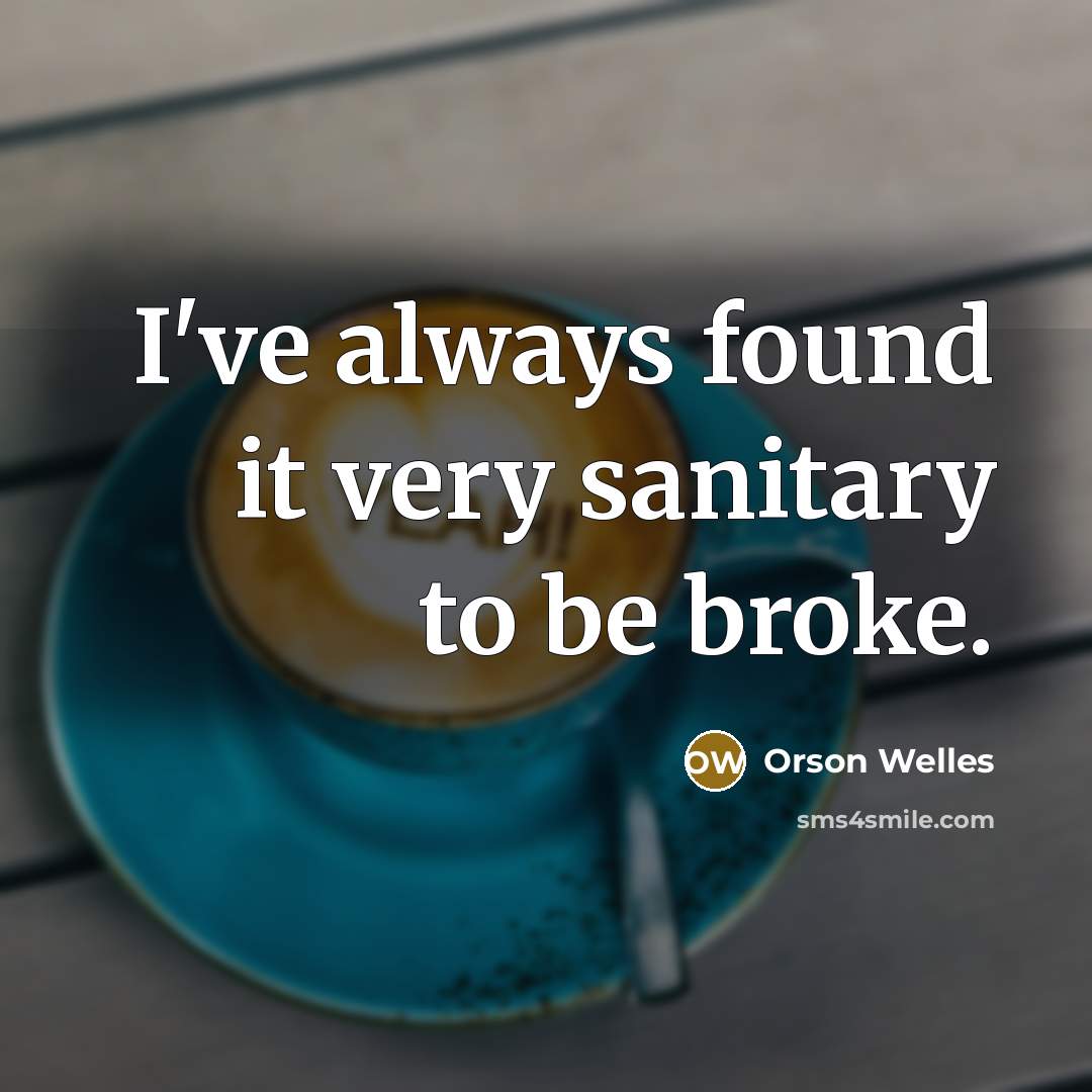 “I've always found it very sanitary to be broke.…” quote by Orson Welles
