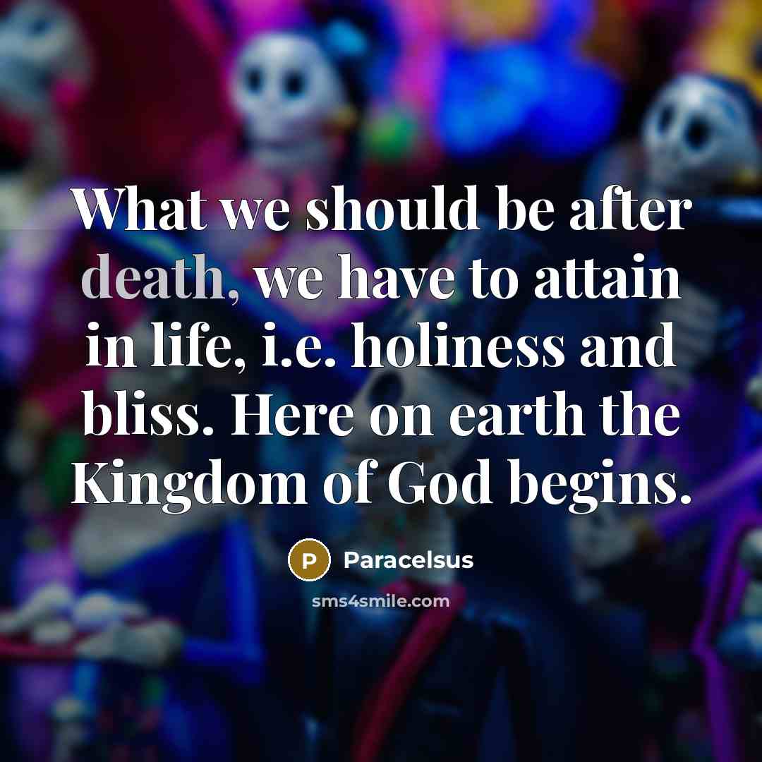 “What we should be after death, we have to attain…” quote by Paracelsus